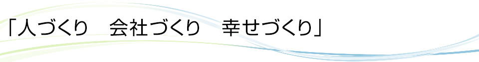 「人づくり　会社づくり　幸せづくり」